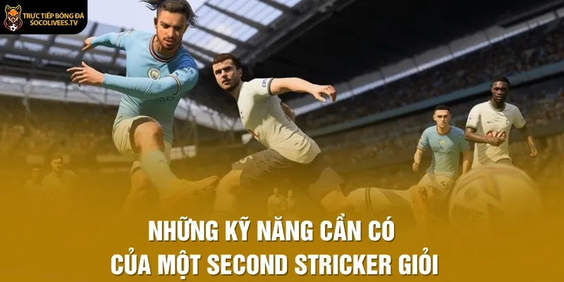 Những kỹ năng cần có của một Second Stricker giỏi
