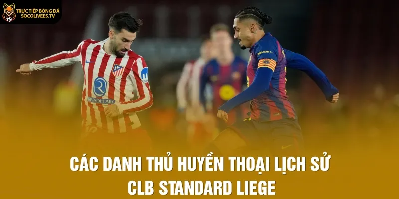Các danh thủ huyền thoại lịch sử CLB Standard Liege