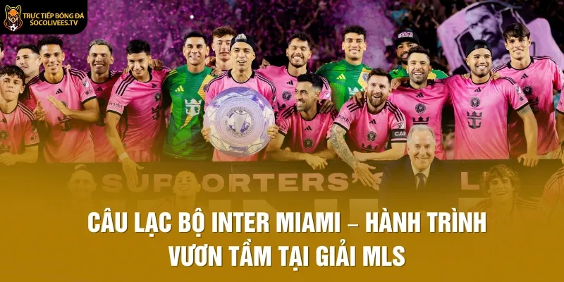 Câu Lạc Bộ Inter Miami – Hành Trình Vươn Tầm Tại Giải MLS
