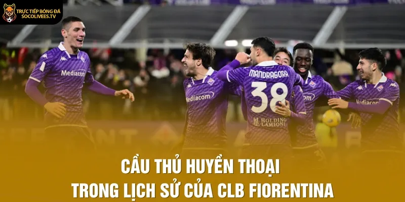Cầu thủ huyền thoại trong lịch sử của CLB Fiorentina