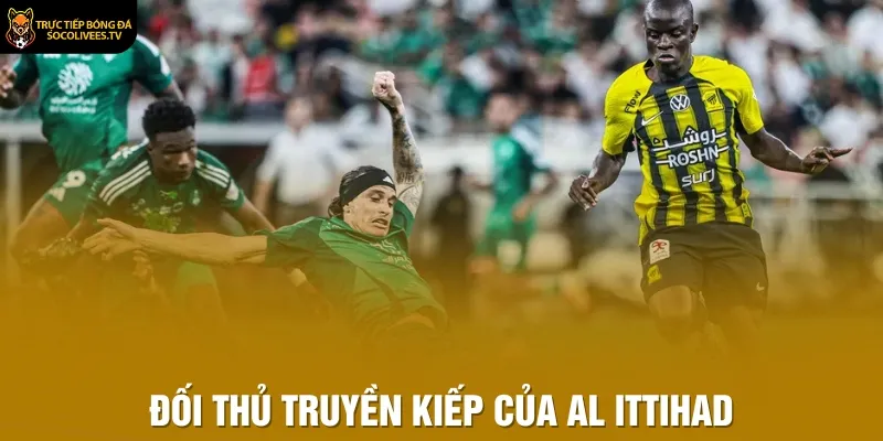 Đối thủ truyền kiếp của Al Ittihad