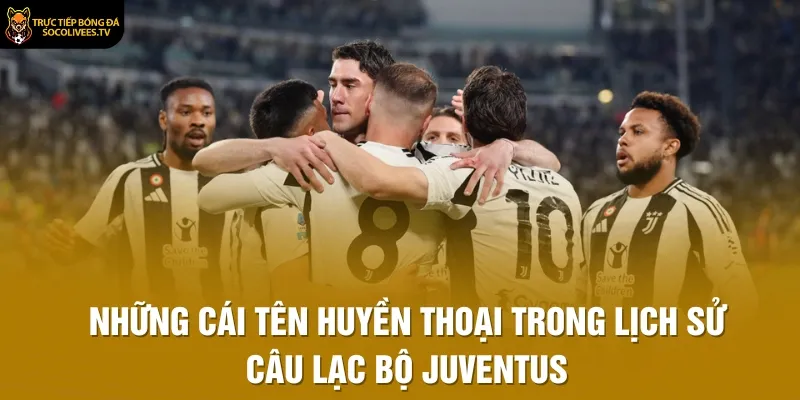 Những cái tên huyền thoại trong lịch sử Câu Lạc Bộ Juventus