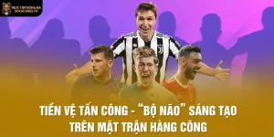 Tiền Vệ Tấn Công - “Bộ Não” Sáng Tạo Trên Mặt Trận Hàng Công
